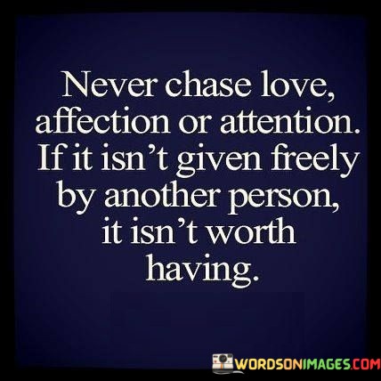 Never-Chase-Love-Affection-Or-Attention-If-It-Isnt-Given-Quotes.jpeg
