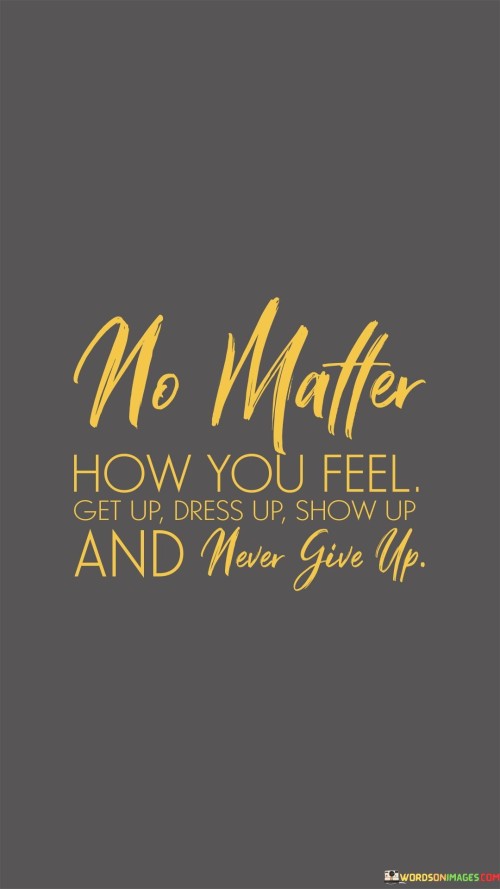 No-Matter-How-You-Feel-Get-Up-Dress-Up-Show-Up-Quotes.jpeg