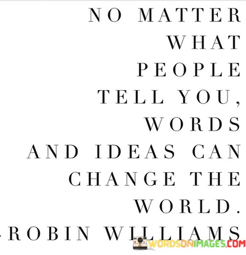 No-Matter-What-People-Tell-You-Words-And-Ideas-Can-Change-Quotes.jpeg