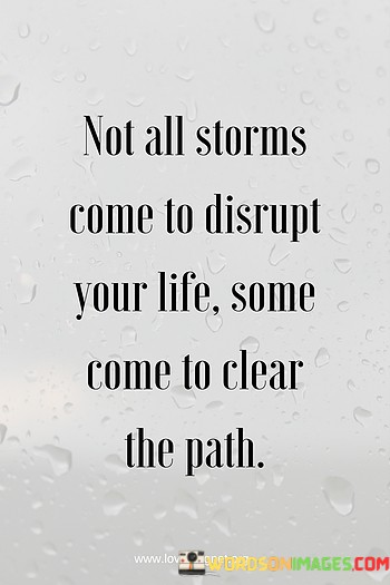 Not-All-Storms-Come-To-Disrupt-Your-Life-Some-Come-To-Clear-The-Path-Quotes.jpeg