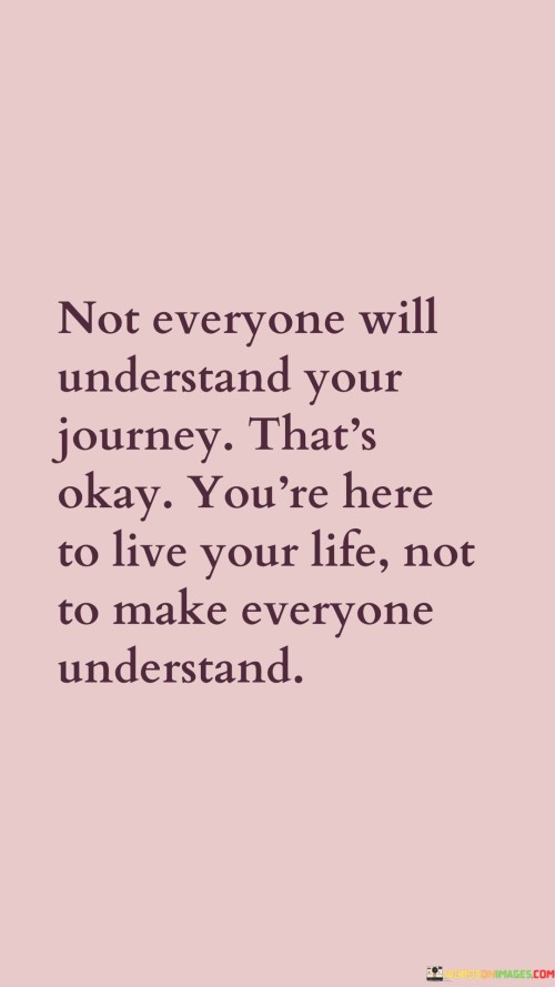 Not Everyone Will Understand Your Journey That's Okay You're Here Quotes