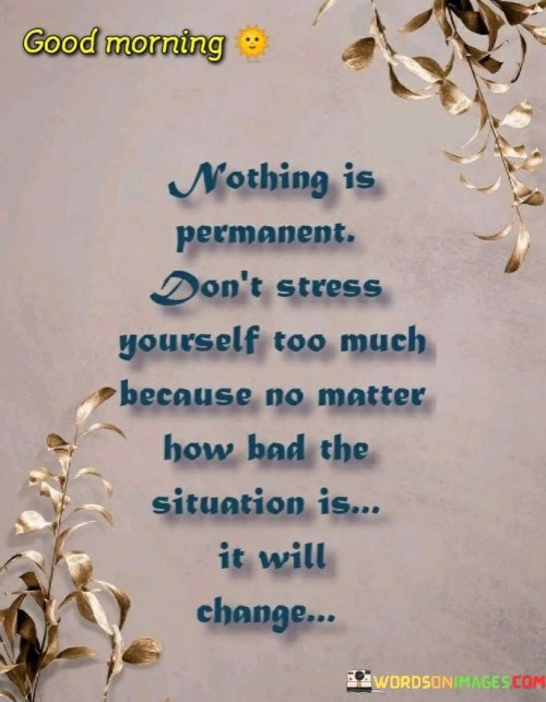 Nothing-Is-Permanent-Dont-Stress-Yourself-Too-Much-Because-No-Matter-Quotes.jpeg