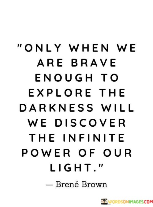 Only When We Are Brave Enough To Explore The Darkness Quotes