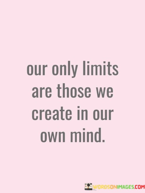 Our-Only-Limits-Are-Those-We-Create-In-Our-Own-Mind-Quotes.jpeg