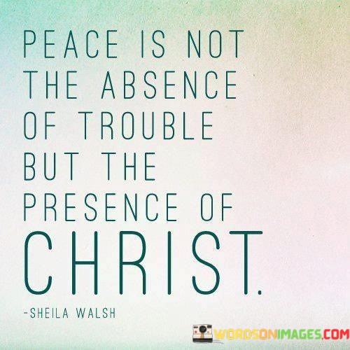 Peace-Is-No-The-Absence-Of-Trouble-But-The-Presence-Quotes.jpeg