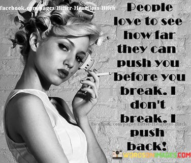 People-Love-To-See-How-Far-They-Can-Push-You-Before-You-Break-I-Dont-Quotes.jpeg
