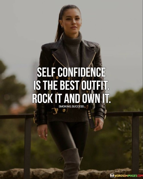 Self Confidence Is The Best Outfit Rock It And Own It Quotes