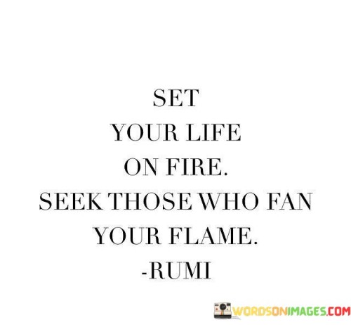 Set-Your-Life-On-Fire-Seek-Those-Who-Fan-Your-Flame-Quotes.jpeg