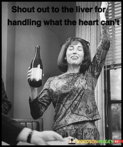 Shout-Out-To-The-Liver-For-Handling-What-The-Heart-Cant-Quotes.jpeg