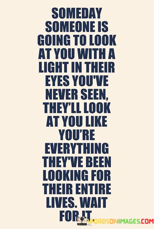 Someday-Someone-Is-Going-To-Look-At-You-With-A-Light-In-Their-Quotes.jpeg