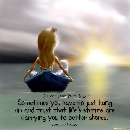 Sometimes-You-Have-To-Just-Hang-On-And-Trust-That-Lifes-Storm-Quotes.jpeg