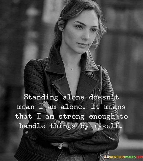 Standing Alone Doesn't Mean I Am Alone It Means That I Am Strong Quotes