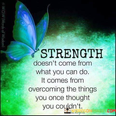 Strength-Doesnt-Come-From-What-You-Can-Do-It-Comes-From-Overcoming-The-Things-Quotes.jpeg