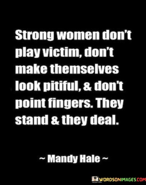 Strong Women Don't Play Victim Don't Make Themselves Look Painful Quotes