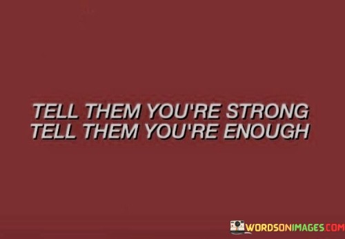 Tell Them You're Strong Tell Them You're Enough Quotes