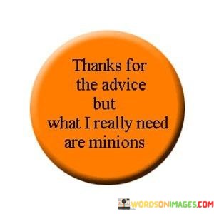 Thanks-For-The-Advice-But-What-I-Really-Need-Are-Minions-Quotes.jpeg