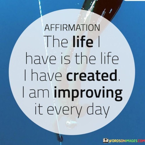 The-Life-Have-Is-The-Life-I-Have-Created-I-Am-Improving-Quotes.jpeg