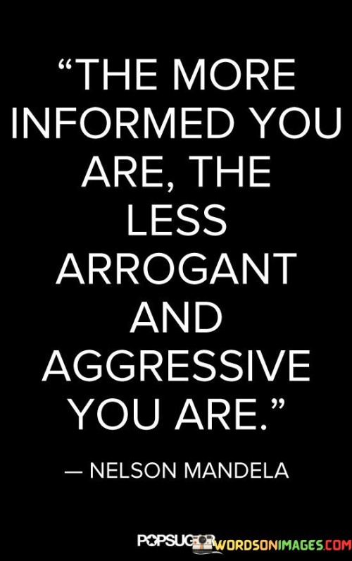 The-More-Informed-You-Are-The-Less-Arrogant-And-Aggressive-Quotes.jpeg