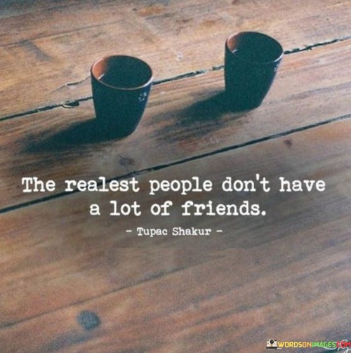 The Realest People Don't Have A Lot Of Friends Quotes