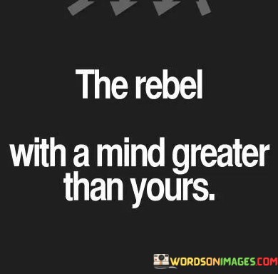 The-Rebel-With-A-Mind-Greater-Than-Yours-Quotes.jpeg