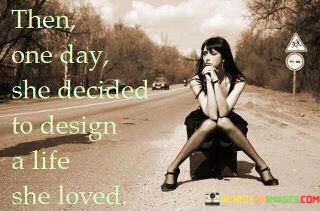 Then-One-Day-She-Decided-To-Design-A-Life-Quotes.jpeg