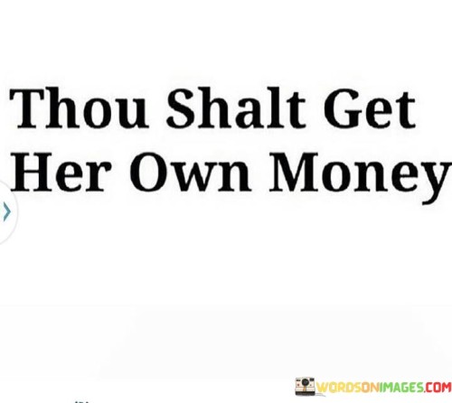 Thou-Shalt-Get-Her-Own-Money-Quotes.jpeg