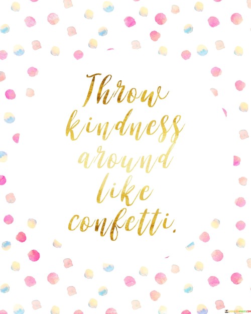 Throw Kindness Around Like Confetti Quotes