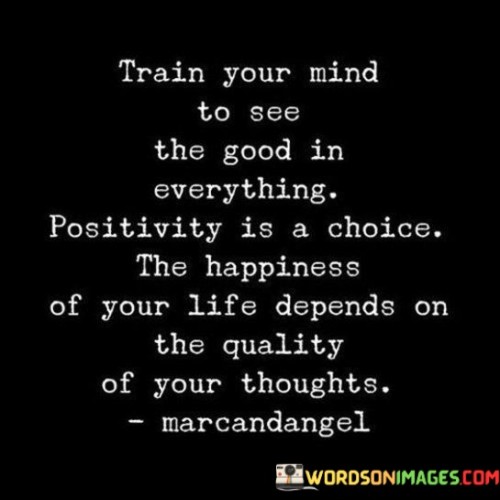 Train Your Mind To See The Good In Everything Quotes