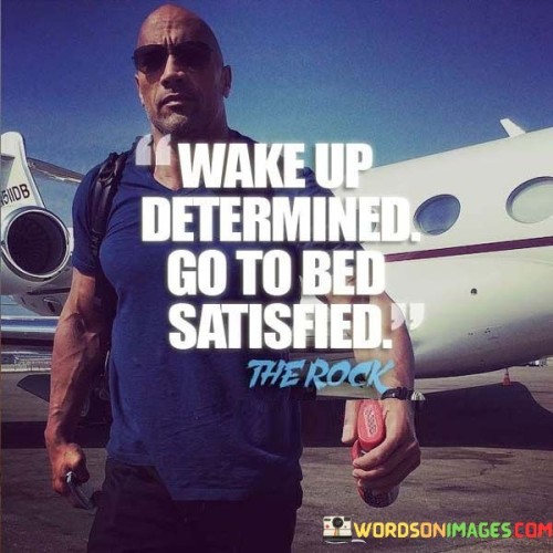 Wake Up Determined Go To Bed Satisfied Quotes