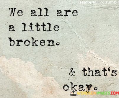 We-All-Are-A-Little-Broken-Thats-Okay-Quotes.jpeg