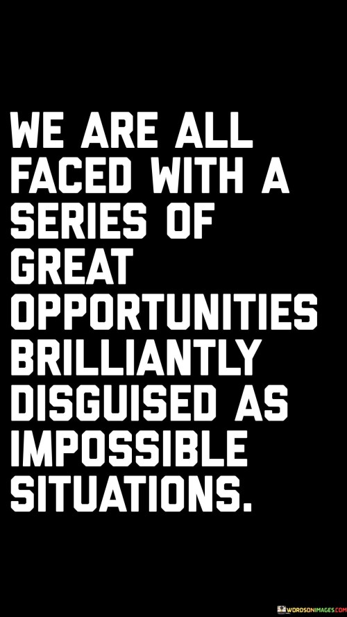 We-Are-All-Faced-With-A-Series-Of-Great-Opportunities-Brilliantly-Disguised-Quotes.jpeg