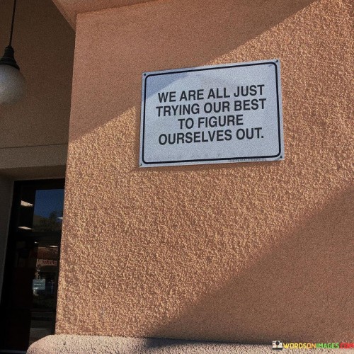 We-Are-All-Just-Trying-Our-Best-To-Figure-Ourselves-Out-Quotes.jpeg