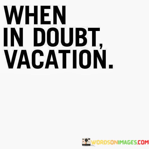 When-In-Doubt-Vacation-Quotes.jpeg