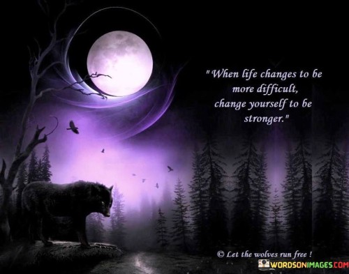 When-Life-Changes-To-Be-More-Difficult-Change-Yourself-To-Be-Stronger-Quotes.jpeg