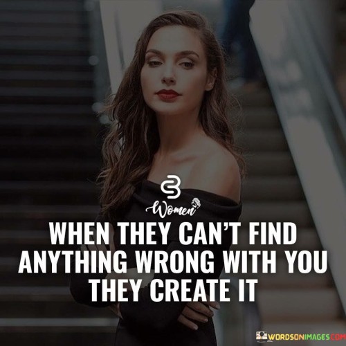 When-They-Cant-Find-Anything-Wrong-With-You-They-Create-It-Quotes.jpeg