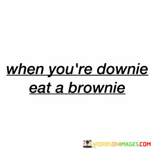 When-Youre-Drownie-Eat-A-Brownie-Quotes.jpeg