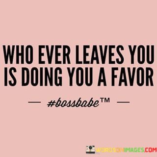 Who-Ever-Leaves-You-Is-Doing-You-A-Favor-Quotes.jpeg