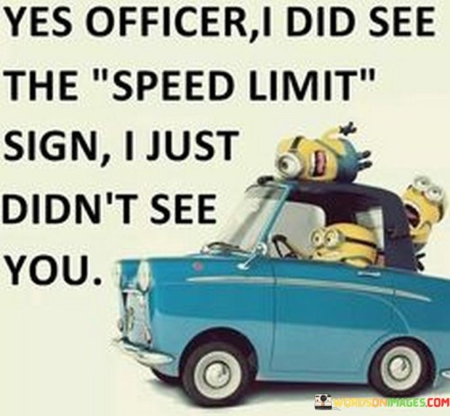 Yes-Officer-I-Did-See-The-Speed-Limit-Sign-I-Just-Didnt-See-Quotes.jpeg