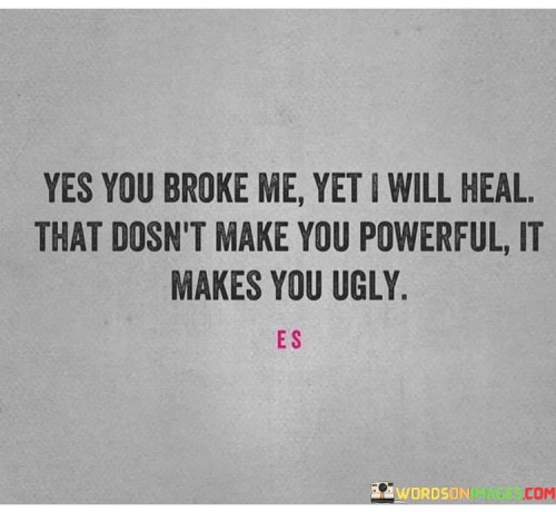 Yes-You-Broke-Me-Yet-I-Will-Heal-That-Dosnt-Make-You-Quotes.jpeg