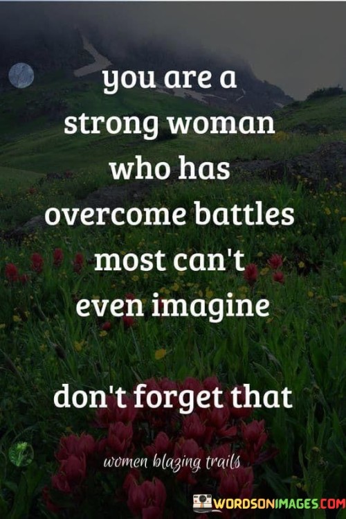 You-Are-A-Strong-Woman-Who-Has-Overcome-Battles-Most-Cant-Even-Imagine-Quotes.jpeg