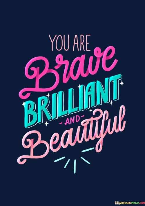You Are Brave Brilliant And Beautiful Quotes