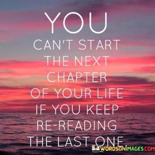 You-Cant-Start-The-Next-Chapter-Of-Your-Life-If-You-Keep-Quotes.jpeg