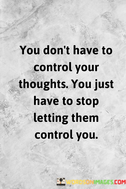 You-Dont-Have-To-Control-Your-Thoughts-You-Just-Quotes.jpeg