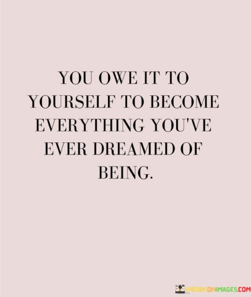 You-Owe-It-To-Yourself-To-Become-Everything-Youve-Quotes.jpeg