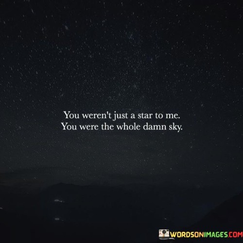 You-Werent-Just-A-Star-To-Me-You-Were-The-Whole-Quotes.jpeg