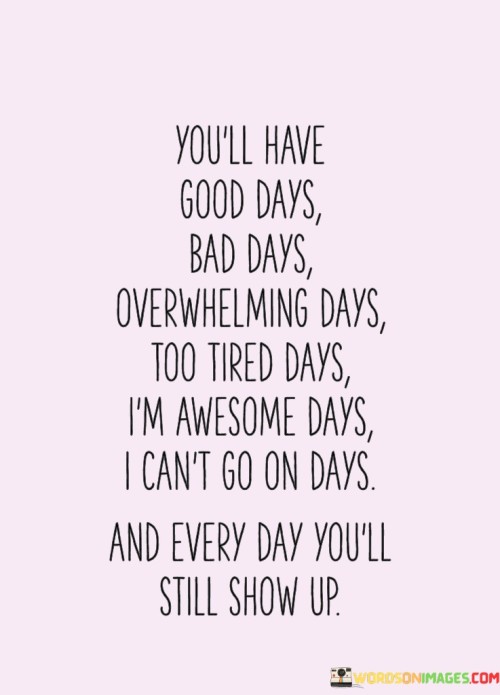Youll-Have-Good-Days-Bad-Days-Over-Whelming-Days-Quotes.jpeg
