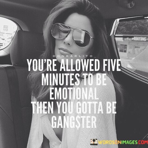 Youre-Allowed-Five-Minutes-To-Be-Emotional-Then-You-Gotta-Be-Quotes.jpeg