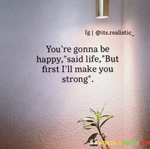 Youre-Gonna-Be-Happy-Said-Life-But-First-Quotes.jpeg