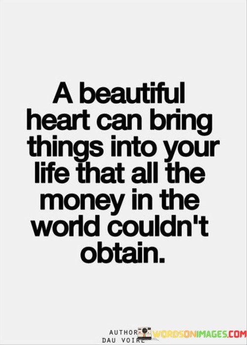 A Beautiful Heart Can Bring Things Into Your Life That All Quotes
