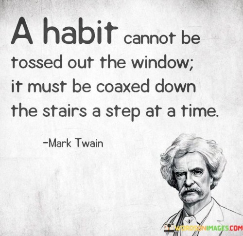 A Habit Cannot Be Tossed Out The Window It Must Quotes